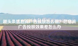 趣头条信息流广告投放怎么做？信息流广告投放效果差怎么办