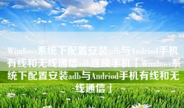 Windows系统下配置安装adb与Andriod手机有线和无线通信adb连接手机「Windows系统下配置安装adb与Andriod手机有线和无线通信」