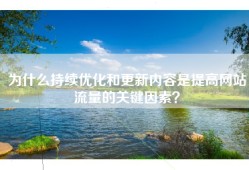 为什么持续优化和更新内容是提高网站流量的关键因素？